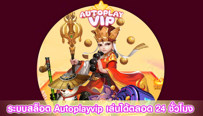 ระบบสล็อต Autoplayvip เล่นได้ตลอด 24 ชั่วโมง