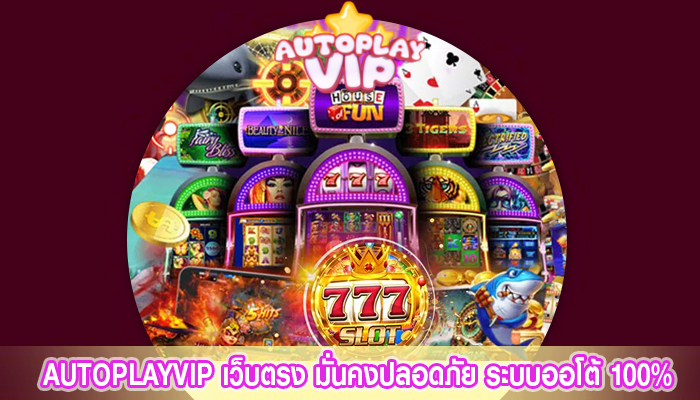 AUTOPLAYVIP เว็บตรง มั่นคงปลอดภัย ระบบออโต้ 100%