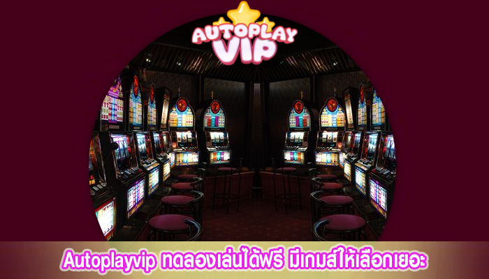 Autoplayvip ทดลองเล่นได้ฟรี มีเกมส์ให้เลือกเยอะ