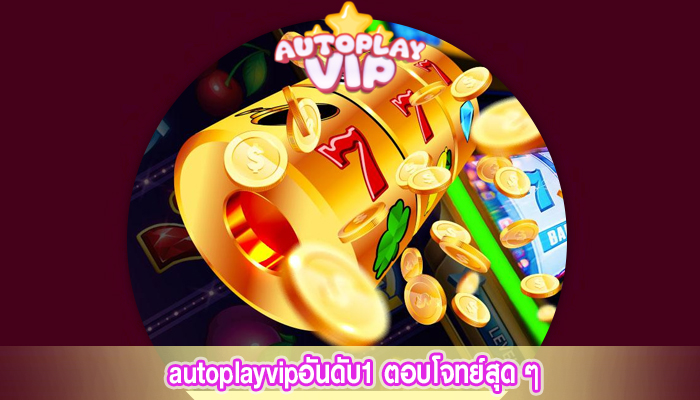  autoplayvipอันดับ1 ตอบโจทย์สุด ๆ