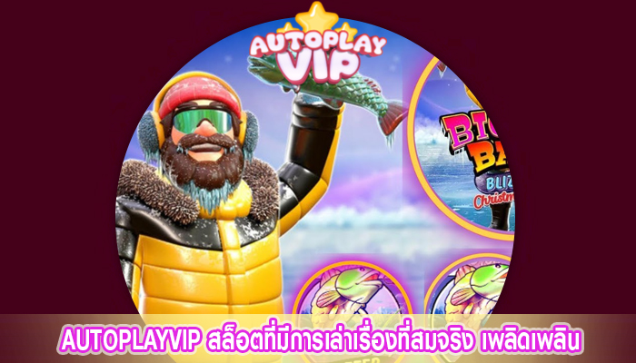 AUTOPLAYVIP สล็อตที่มีการเล่าเรื่องที่สมจริง เพลิดเพลิน