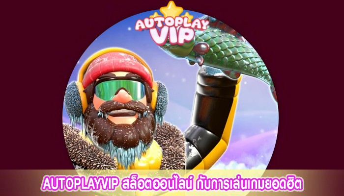 AUTOPLAYVIP สล็อตออนไลน์ กับการเล่นเกมยอดฮิต