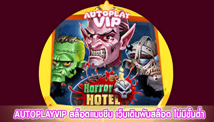 AUTOPLAYVIP สล็อตแมชชีน เว็บเดิมพันสล็อต ไม่มีขั้นต่ำ