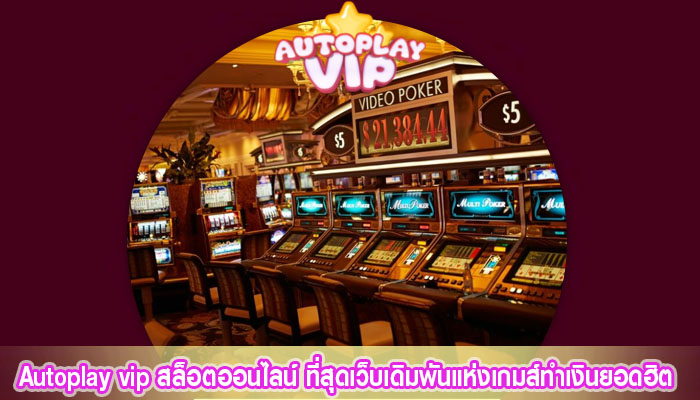 autoplayvip สล็อตออนไลน์ ที่สุดเว็บเดิมพันแห่งเกมส์ทำเงินยอดฮิต ฟรีโบนัสไม่อั้น