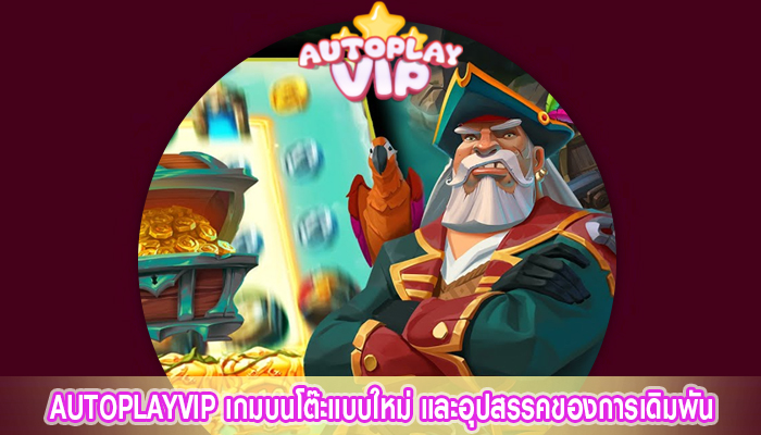 AUTOPLAYVIP เกมบนโต๊ะแบบใหม่ และอุปสรรคของการเดิมพัน