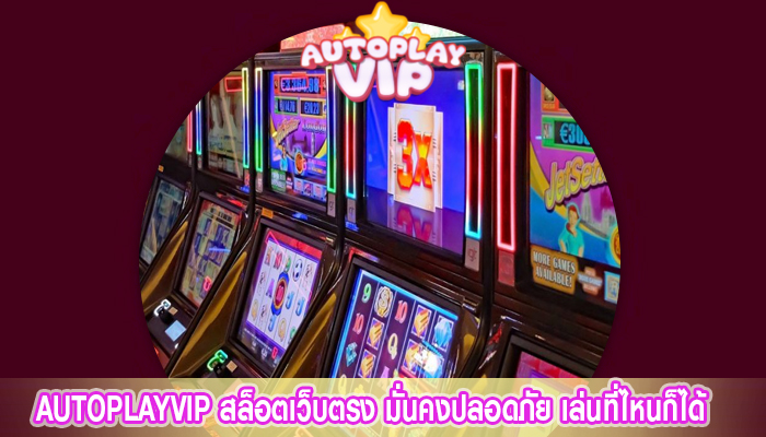 autoplayvip สล็อตเว็บตรง มั่นคงปลอดภัย เล่นที่ไหนก็ได้ ทำเงินได้ง่าย