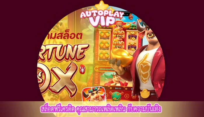 สล็อตฟรีเครดิต คุณสามารถเพลิดเพลิน กับความบันเทิง